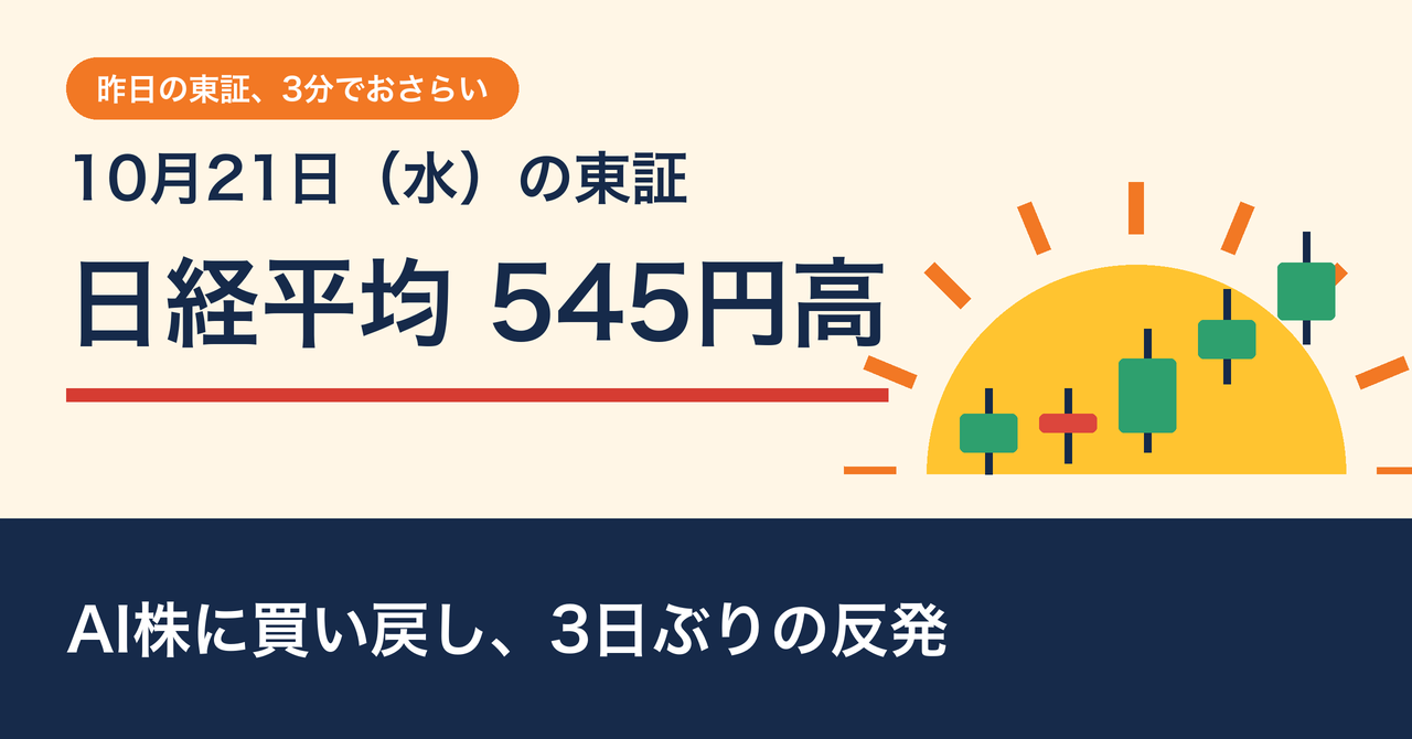昨日の東証、3分でおさらい｜10/21 日経平均は545円高で3日ぶり反発、朝の1,300円高から伸び悩んだ理由も